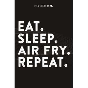 Imagem de Air Fry Boss Gifts Notebook - Eat Sleep Air Fry Repeat: Funny Idea for Worlds Best Boss, Assistant, Men, Man, Women, Him, Birthday, Principal, Female, ... Employees - Lined Journal Planner,Planner