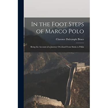 Imagem de In the Foot Steps of Marco Polo: Being the Account of a Journey Overland From Simla to Pekin