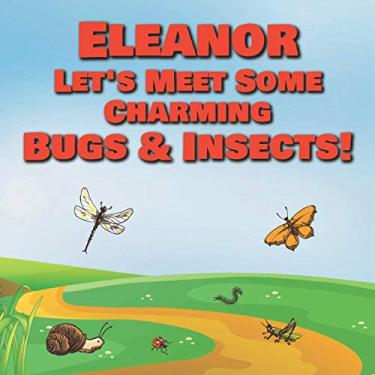 Imagem de Eleanor Let's Meet Some Charming Bugs & Insects!: Personalized Books with Your Child Name - The Marvelous World of Insects for Children Ages 1-3