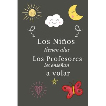 Imagem de Los Niños tienen alas los Profesores les enseñan a volar: Cuaderno De Notas Regalo Original Para Fin De Curso - Regalos para Profesores o Maestros - Maestras Docentes o Profesoras