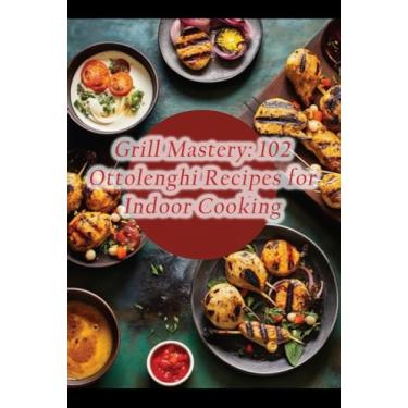 Imagem de Grill Mastery: 102 Ottolenghi Recipes for Indoor Cooking