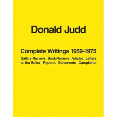 Imagem de Donald Judd: Complete Writings 1959-1975: Gallery Reviews, Book Reviews, Articles, Letters to the Editor, Reports, Statements, Complaints