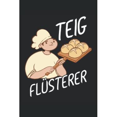 Imagem de Teig Flüsterer - Carnet pour les boulangers: Cahier DIN A5 (6x9) pour pâtissiers et boulangers amateurs avec 120 pages lignées et jours de la semaine pour la fonction agenda