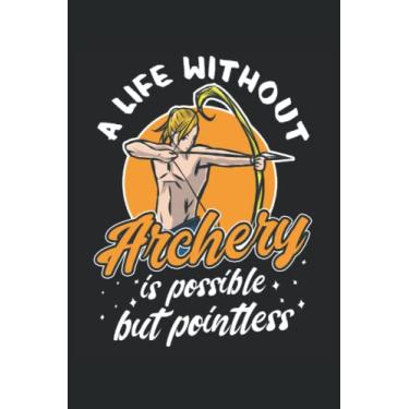 Imagem de A Life Without Archery Is Possible But Pointless: Bogenschießennotizbuch |Bogener Geschenkjournal |Arrow Shooting Liebhaber Notebook |Bögen Liebhabergeschenk.