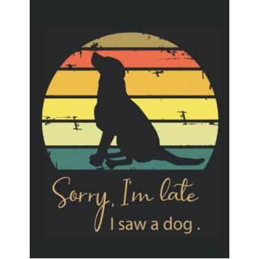 Imagem de Sorry I'm Late I Saw a Dog: Nice and funny Notebook Journal , for dog lovers. Blank lined Notebook : 120 pages Size 6" x 9"