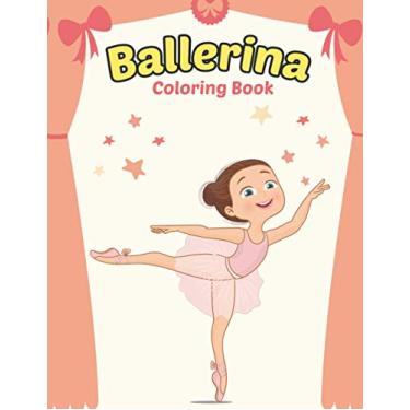 Imagem de Ballerina Coloring Book: Cute Ballerina Coloring Book for Girls Who Love Ballet Dancing - A Fun Ballet Coloring Book - Little ballerina Dancing Book.