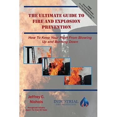 Imagem de The Ultimate Guide To Fire And Explosion Prevention: How To Keep Your Plant From Blowing Up And Burning Down (Ultimate Guides To Keep Your Plant From Blowing ... And Burning Down Book 1) (English Edition)