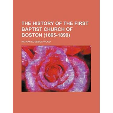 Imagem de The History of the First Baptist Church of Boston (1665-1899)