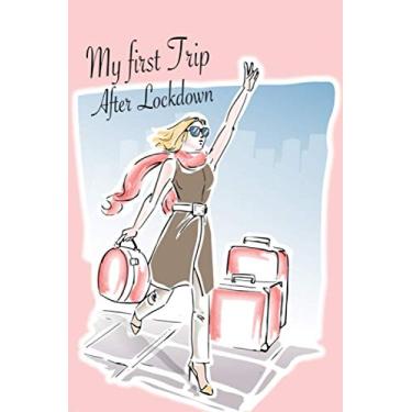 Imagem de My First Trip After Lockdown: Travel Notebook Journal For Women & Girls | Wonderful Gift For Friend, family & Everyone Who loves Traveling | Travel ... Diary Notebook With 108 Blank Lined Pages.