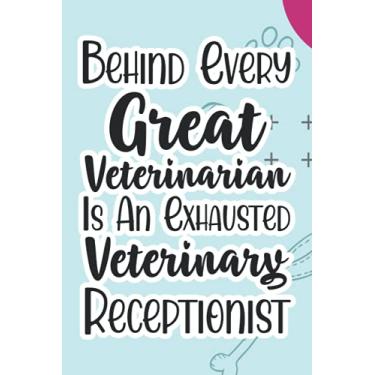 Imagem de Behind Every Great Veterinarian Is An Exhausted Veterinary Receptionist: Funny Appointments Tracker And Organizer For To-Do Lists And Reminders, Vet Receptionist Notebook