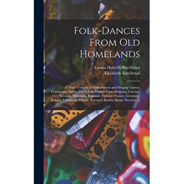 Imagem de Folk-dances From old Homelands: A Third Volume of Folk-dances and Singing Games, Containing Thirty-three Folk-dances From Belgium, Czecho-Slovakia, ... Poland, Portugal, Russia, Spain, Sweden, A
