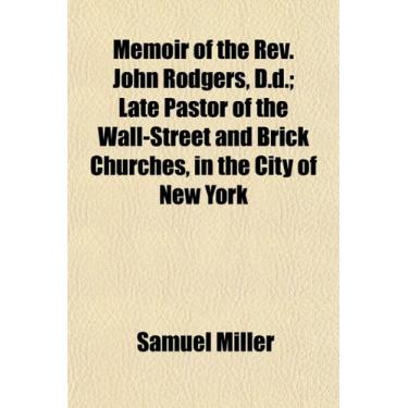 Imagem de Memoir of the Rev. John Rodgers, D.d.; Late Pastor of the Wall-Street and Brick Churches, in the City of New York
