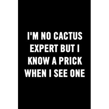 Imagem de I'm No Cactus Expert But I Know A Prick When I See One: Phoenix Arizona Desert Funny Notebook Sarcastic Humor Journal Gag Gift For Adults, Students, ... Lined Pages, 6 x 9, Soft Cover, Matte Finish