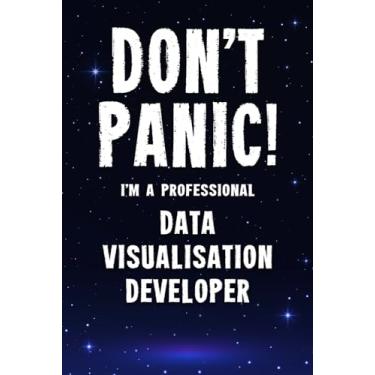 Imagem de Don't Panic! I'm A Professional Data Visualisation Developer: Customized 100 Page Lined Notebook Journal Gift For A Busy Data Visualisation Developer: Far Better Than A Throw Away Greeting Card.