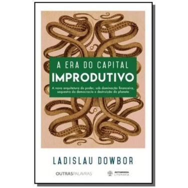 Imagem de Era do Capital Improdutivo, A