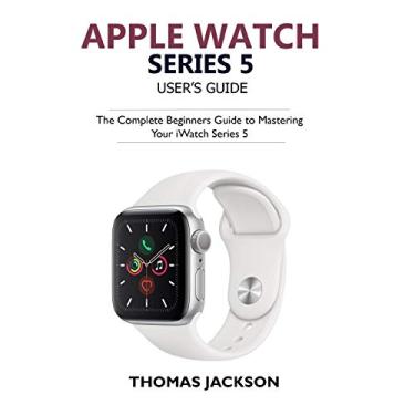Imagem de Apple Watch Series 5 User's Guide: The Complete Beginners Guide To Mastering Your iWatch Series 5