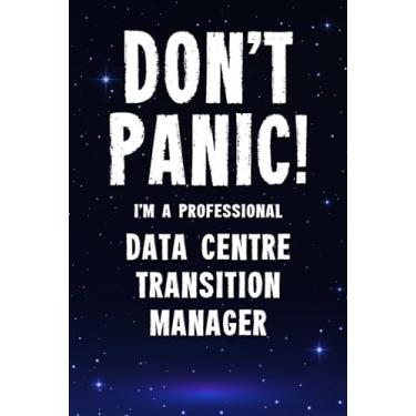 Imagem de Don't Panic! I'm A Professional Data Centre Transition Manager: Customized 100 Page Lined Notebook Journal Gift For A Busy Data Centre Transition Manager: Far Better Than A Throw Away Greeting Card.