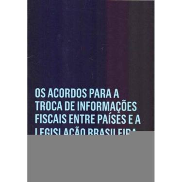 Imagem de Acordos Para a Troca de Informações Fiscais Entre Paíse e a Legislação Brasileira - Os - 01Ed/18