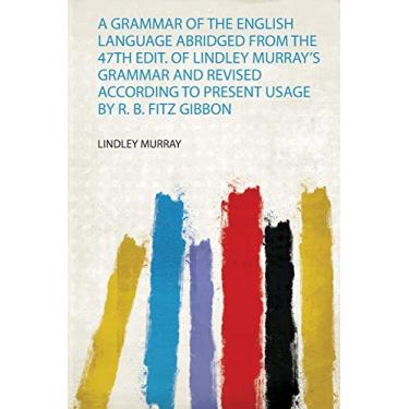 Imagem de A Grammar of the English Language Abridged from the 47Th Edit. of Lindley Murray's Grammar and Revised According to Present Usage by R. B. Fitz Gibbon
