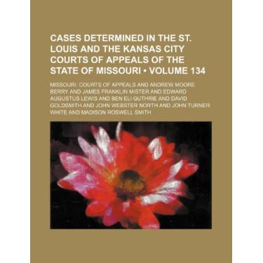Imagem de Cases Determined in the St. Louis and the Kansas City Courts of Appeals of the State of Missouri (Volume 134)