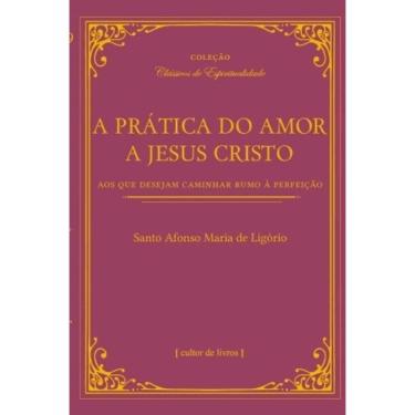 Imagem de A Prática Do Amor De Jesus Cristo - Aos Que Desejam Caminhar Rumo À Perfeição