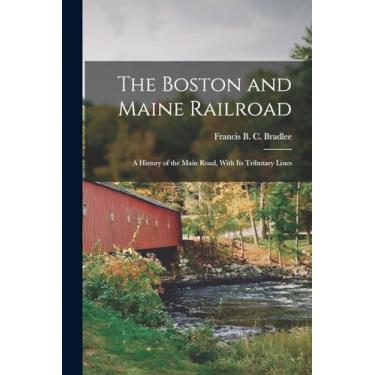 Imagem de The Boston and Maine Railroad; a History of the Main Road, With its Tributary Lines