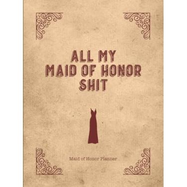 Imagem de All My Maid Of Honor Shit Maid Of Honor Planner: Planning- Wedding & Vendor Contact, Bridal Shower & Bachelorette Party For Bride Notebook Journal