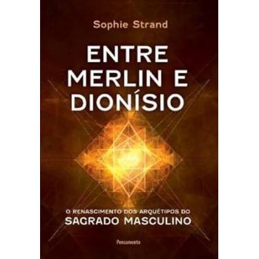 Imagem de Entre Merlin e Dionisio: o Renascimento dos Arquetipos do Sagrado Masc