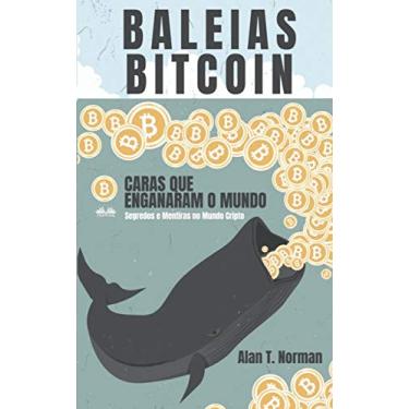 Imagem de Baleias Bitcoin: Caras Que Enganaram O Mundo (Segredos e Mentiras No Mundo das Criptomoedas)