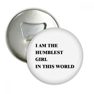 Imagem de Imã de geladeira I Am The Humblest Girl abridor de garrafas emblema multifuncional