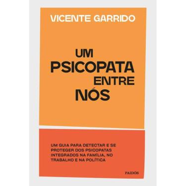 Imagem de Um psicopata entre nós: Um guia para detectar e se proteger dos psicopatas integrados na família, no trabalho e na política