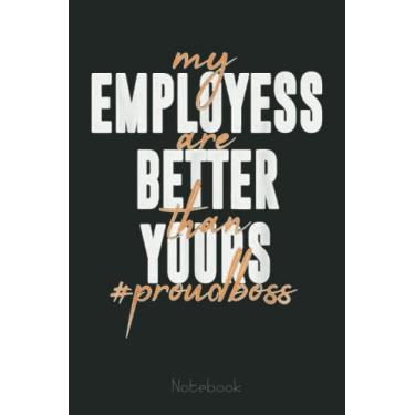 Imagem de My Employees Are Better Than Yours Proud Boss Funny Notebook: Funny Notebook Gift - Lined Journal 6x9 inches - Funny Gifts For Co-workers, Friends and Family