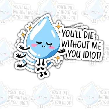 Imagem de Adesivo (3 peças) You'll Die Without Me You Idiot – Decalque de vinil engraçado com lembrete de hidratação à prova d'água para laptop, garrafa de água, diário, geladeira – presente para colegas de