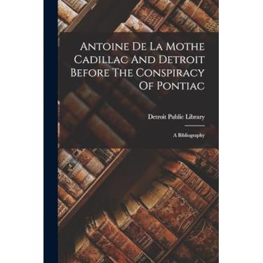 Imagem de Antoine De La Mothe Cadillac And Detroit Before The Conspiracy Of Pontiac: A Bibliography