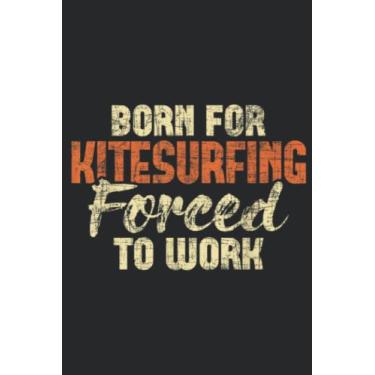 Imagem de Born For Kitesurfing Forced To Work Kitesurf Kiteboarding Family: Lined Journal Notebook To Do Schedule, Medium 6x9 Inches, 100 Pages, Printed Cover