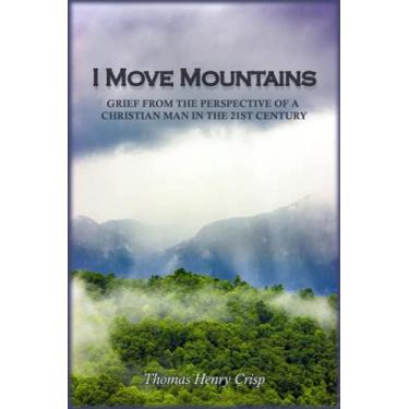 Imagem de I Move Mountains: Grief from the perspective of a Christian man in the 21st Century