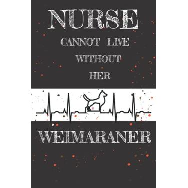Imagem de NURSE CANNOT LIVE WITHOUT HER WEIMARANER: Notebook Birthday Gift For Powerful women(Mother's day Journal): Lined Notebook/Journal Gift, 120 Pages, 6 * 9, colorful Soft Cover, Matte Finish, Floral