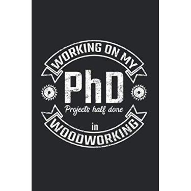 Imagem de Working On My PhD Projects half done in Woodworking: Woodworker Blank Notebook for a Crafter, Carpenter, Timberman or Woodcutter