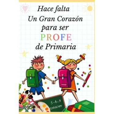 Imagem de Hace falta un Gran Corazón para ser Profe de Primaria: Cuaderno De Notas Regalo personalizado para el maestro Idea de regalo para el maestro de fin de ... de primaria, guardería) Cumpleaños de Navidad