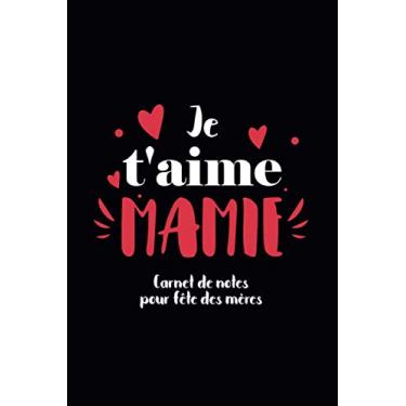 Imagem de Je T'aime Mamie Carnet de Notes Pour Fête des Mères: Carnet pour mots d'amour 120 pages lignées parfait pour idée cadeau grand mère, cadeau livre à ... original pour fête des mères ou anniversaire