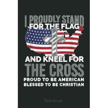 Imagem de I Proudly Stand For The Flag And Kneel For The Cross Veteran Notebook: US Navy Veteran Veterans Memorial Day, Journal 6 x 9, 110 Page Blank Lined Paperback Journal/Notebook Gift For Family Friends