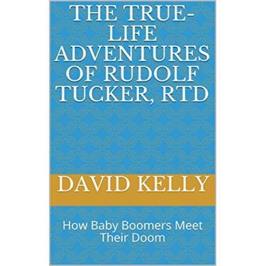 Imagem de The True-Life Adventures of Rudolf Tucker, Rtd: How Baby Boomers Meet Their Doom (English Edition)