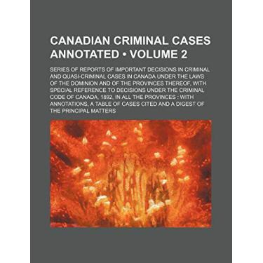 Imagem de Canadian criminal cases annotated (Volume 2); series of reports of important decisions in criminal and quasi-criminal cases in Canada under the laws ... to decisions under the Criminal Code