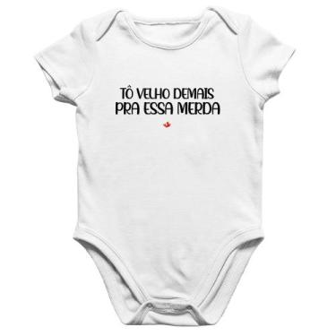 Imagem de Body Bebê Algodão Tô velho demais pra essa merda - Foca na Moda, Branc