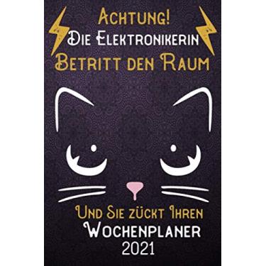 Imagem de Achtung! Die Eektronikerin betritt den Raum und Sie zückt Ihren Wochenplaner 2021: DIN A5 Kalender/Terminplaner/Wochenplaner 2021 12 Monate: Januar bis Dezember 2021 – Jede Woche auf 2 Seiten