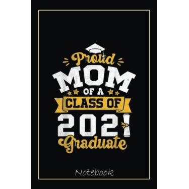 Imagem de Proud Mom Of A Class Of 2021 Graduate, Senior 2021 Funny Notebook: Graduation Gift Diary For Notes, Congratulations, Graduate Journal, Gold Graduate ... Journal, 6x9 college ruled notebook