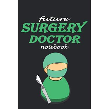Imagem de FUTUR SURGERY DOCTOR NOTEBOOK: Lined notebook contain 110 pages (6"x9"). It benefits medicine students for notes, sketch…. Also is a good gift for children who have a medicine dream.