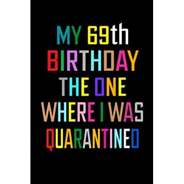 Imagem de My 69th Birthday the One Where I Was Quarantined: 69 Years Old Birthday Gift Ideas for Men, Women, Mom, Dad, Grandma, Grandpa, Husband & Wife ... Funny Card Alternative, 6 X 9 Inch 100 Pages