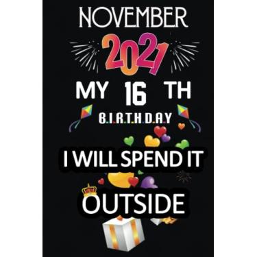 Imagem de November 2021 My 16th Birthday, I Will Spend It Outside: Happy 16th Birthday, 16 Years Old Gift for women and men, Funny Card Alternative, 16 years ... Bithday gifts ideas, Girls November Bithday