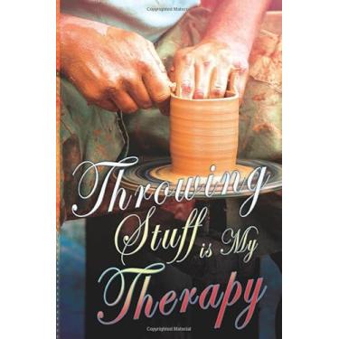 Imagem de Throwing Stuff is My Therapy: Notebook Lined Journal Funny Saying. Great Gift for a Friend Partner Family Member Who Likes Pottery, Ceramics, Clay and Art (Arts & Crafts)